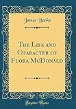 The Life and Character of Flora McDonald (Classic Reprint)
