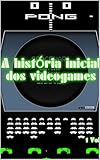 A história inicial dos videogames (Volume Livro 1) (Portuguese Edition)