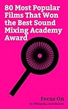 Focus On: 80 Most Popular Films That Won the Best Sound Mixing Academy Award: Hacksaw Ridge, Titanic (1997 film), Star Wars (film), The Matrix, Whiplash ... Saving Private Ryan, etc. (English Edition)