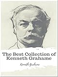 The Best Collection of Kenneth Grahame: (Major Works Include Dream Days, Pagan Papers, The Golden Age, The Headswoman, The Wind in the Willows)