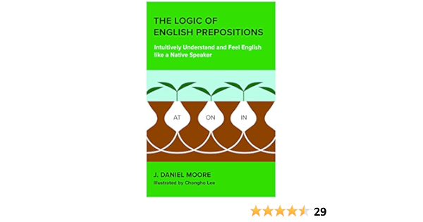 Amazon The Logic Of English Prepositions Intuitively Understand And Feel English Like A Native Speaker English Edition Kindle Edition By Moore J Daniel Lee Chongho Language Instruction Kindleストア