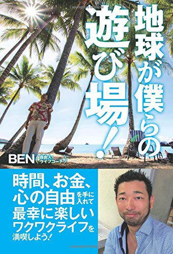 地球が僕らの遊び場!: 時間、お金、心の自由を手に入れて最幸に楽しい 地球が僕らの遊び場!: 時間、お金、心の自由を手に入れて最幸に楽しい