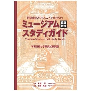博物館学を学ぶ人のためのミュージアムスタディガイド―学習目標と学芸員試験問題 (アム・ブックス) 博物館学を学ぶ人のためのミュージアムスタディガイド―学習目標と学芸員試験問題 (アム・ブックス)