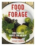 Food You Can Forage: Edible Plants to Harvest, Cook and Enjoy