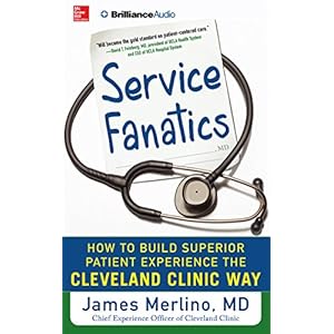 Service Fanatics: How to Build Superior Patient Experience the Cleveland Clinic Way