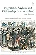 Migration, Asylum and Citizenship Law in Ireland: New Borders