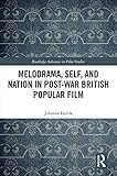 Melodrama, Self and Nation in Post-War British Popular Film (Routledge Advances in Film Studies)