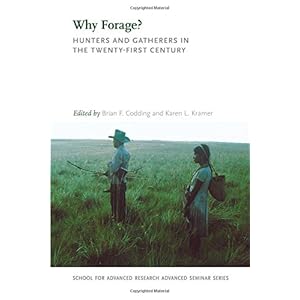 Why Forage?: Hunters and Gatherers in the Twenty-First Century (School for Advanced Research Advanced Seminar)