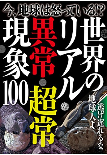 今、地球は怒っている！？　世界のリアル異常・超常現象 100 [Ima chikyu wa okotte iru Sekai no riaru ijo chojo gensho hyaku  ]