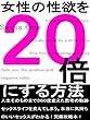 女性の性欲を ２０ 倍にする方法！