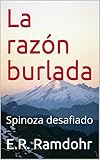 La razón burlada: Spinoza desafiado (Spanish Edition)