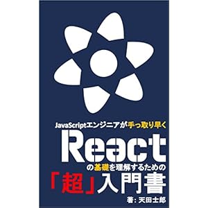 JavaScriptエンジニアが手っ取り早くReactの基礎を理解するための「超」入門書 JavaScriptエンジニアが手っ取り早くReactの基礎を理解するための「超」入門書