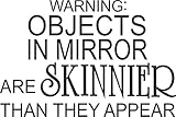 Humorous Warning: Objects in Mirror Are Skinnier Than They Appear -(Humor Decal) Wall Vinyl Decal Si