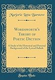 Wordsworth's Theory of Poetic Diction: A Study of the Historical and Personal Background of the Lyrical Ballads (Classic Reprint)