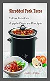 Shredded Pork Tacos: Slow Cooker Apple Butter Recipe (English Edition)