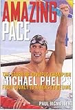 Amazing Pace: The Story of Olympic Champion Michael Phelps From Sydney To Athens To Beijing