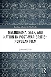 Melodrama, Self and Nation in Post-War British Popular Film (Routledge Advances in Film Studies)