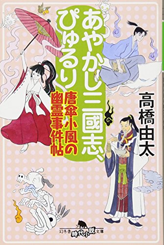 高橋由太:あやかし三國志ぴゅるり 唐傘小風の幽霊事件帖 (幻冬舎時代小説文庫)