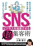 SNSでビジネスを加速させる超集客術: SNSは、生きているんです。あなたが楽しければ相手も楽しい