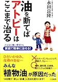 油を断てばアトピーはここまで治る―どんなに重い症状でも家庭で簡単に治せる!