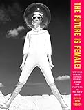 The Future is Female!: Women's Science Fiction Stories from the Pulp Era to the New Wave