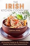 The Irish Kitchen Cookbook: 40 Favorite Foods for St. Patrick's Day Breakfast, Brunch, Mains, Desserts & Drinks (English Edition)