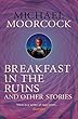 Breakfast in the Ruins and Other Stories: The Best Short Fiction Of Michael Moorcock Volume 3 (Moorcock Best Short Fiction 3) (English Edition)