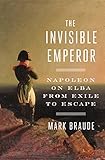 The Invisible Emperor: Napoleon on Elba from Exile to Escape