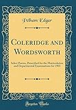 Coleridge and Wordsworth: Select Poems, Prescribed for the Matriculation and Departmental Examinations for 1903 (Classic Reprint)