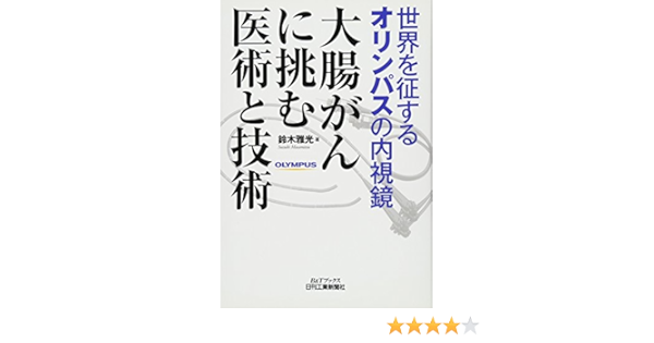 世界を征するオリンパスの内視鏡 大腸がんに挑む医術と技術 B Tブックス 鈴木 雅光 本 通販 Amazon