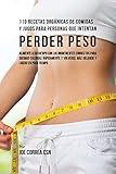 110 Recetas Orgánicas de Comidas Y Jugos Para Personas Que Intentan Perder Peso (Spanish Edition)