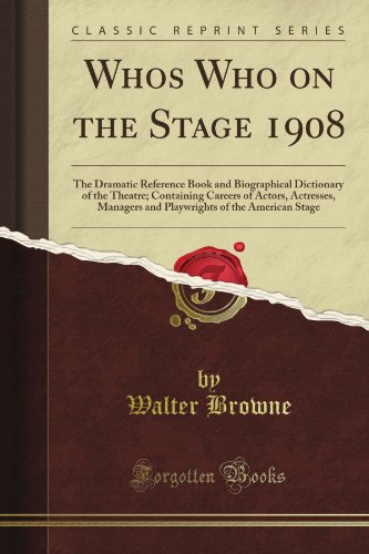 Who's Who on the Stage 1908: The Dramatic Reference Book and Biographical Dictionary of the Theatre; Containing Careers of Actors, Actresses, Managers ... of the American Stage (Classic Reprint)の表紙