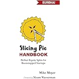 Slicing Pie Handbook: Perfectly Fair Equity Splits for Bootstrapped Startups