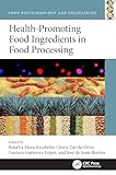 Health-Promoting Food Ingredients during Processing (Food Biotechnology and Engineering)