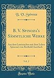 B. V. Spinoza's Saemmtliche Werke, Vol. 2: Aus Dem Lateinischen Mit Dem Leben Spinoza's Von Berthold Auerbach (Classic Reprint)