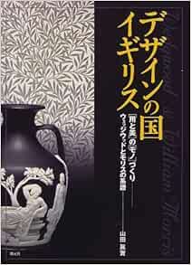 デザインの国イギリス 用と美 の モノ づくり ウェッジウッドとモリスの系譜 山田 真実 本 通販 Amazon