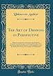 The Art of Drawing in Perspective: Wherein the Doctrine of Perspective Is Clearly and Concisely Treated Of, Upon Geometrical Principles; And a Mechanical Method of Perspective and Designing Invented, for the Benefit of Such as Are Strangers to Mathematics