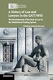 A History of Law and Lawyers in the GATT/WTO: The Development of the Rule of Law in the Multilateral Trading System