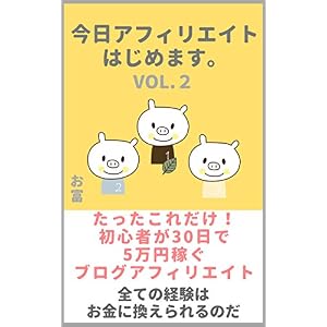 今日アフィリエイトはじめますvol.2: たったこれだけ!初心者が30日で5万円稼ぐブログアフィリエイトすべての経験はお金に換えられるのだ 今日アフィリエイトはじめますvol.2: たったこれだけ!初心者が30日で5万円稼ぐブログアフィリエイトすべての経験はお金に換えられるのだ