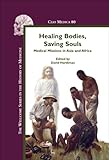 Healing Bodies, Saving Souls: Medical Missions in Asia and Africa (The Wellcome Series in the History of Medicine)