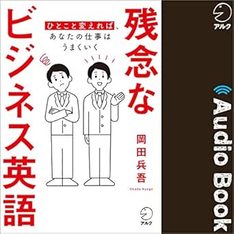 Amazon Co Jp 残念なビジネス英語 ひとこと変えれば あなたの仕事はうまくいく Audible Audio Edition 岡田 兵吾 アルク 株式会社アルク Audible オーディオブック