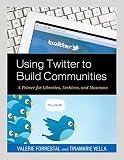 Using Twitter to Build Communities: A Primer for Libraries, Archives, and Museums