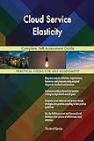 Cloud Service Elasticity Complete Self-Assessment Guide