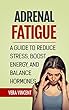 Adrenal Fatigue: A Guide to Reduce Stress, Boost Energy & Balance Hormones: (Adrenal Fatigue Syndrome, Reduce Stress, Adrenal Fatigue Diet, Hormone Diet) (English Edition)