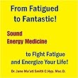 From Fatigued to Fantastic! Sound Energy Medicine to Fight Fatigue and Energize Your Life! by Dr. Jane Maati Smith C.Hyp. Msc.D.