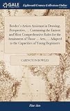 Bowles's Artists Assistant in Drawing, Perspective, ... Containing the Easiest and Most Comprehensive Rules for the Attainment of Those ... Arts, ... Adapted to the Capacities of Young Beginners