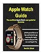 Apple Watch Guide: The unofficial Apple Watch user guide for dummies (With special focus on tips and tricks for optimizing the Apple Watch with your iPhone and Apple TV) (English Edition)