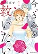 今、きみを救いたい ： 1 (ジュールコミックス)