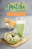 Matcha Cookbook: Luxury Recipe Collection with Matcha Green Tea Powder (English Edition)