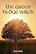 The Green Hedge Witch: A Guide to Wild Magic